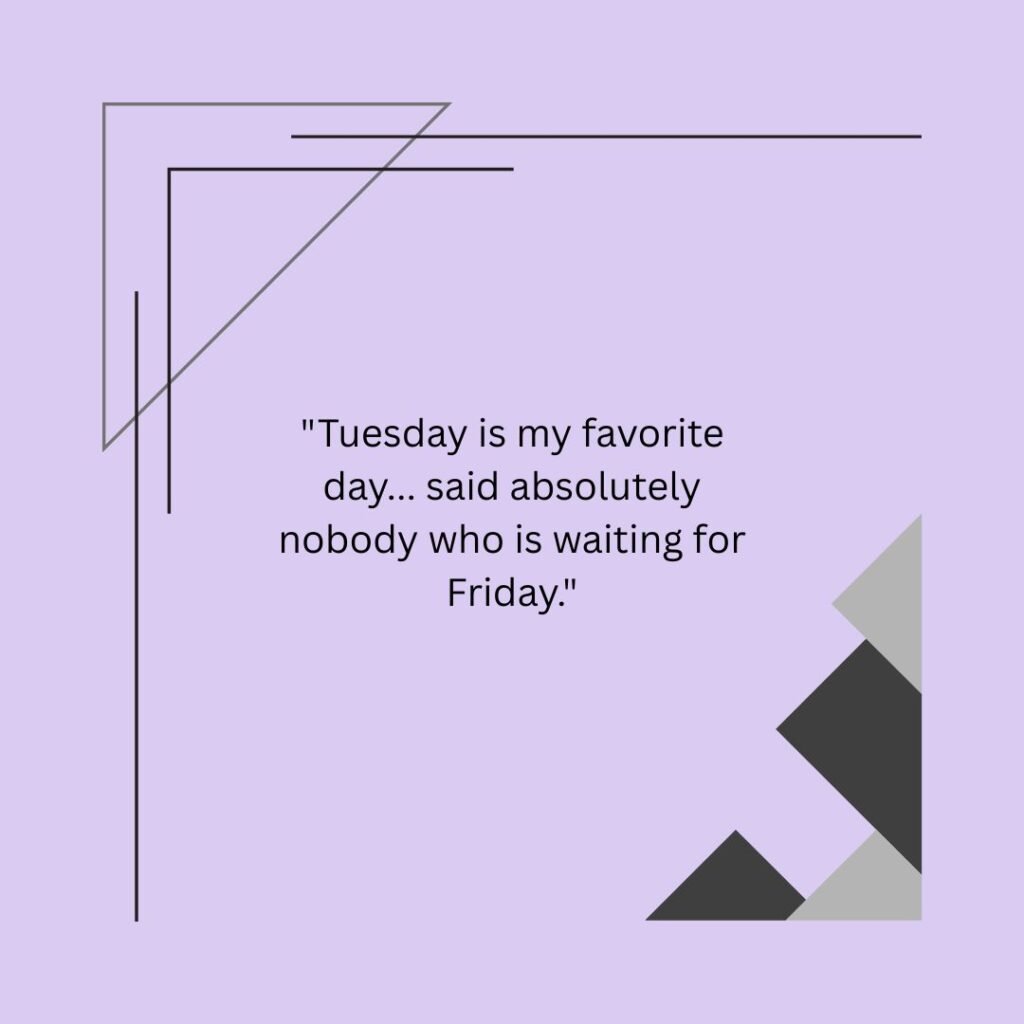 Tuesday is my favorite day... said absolutely nobody who is waiting for Friday.
