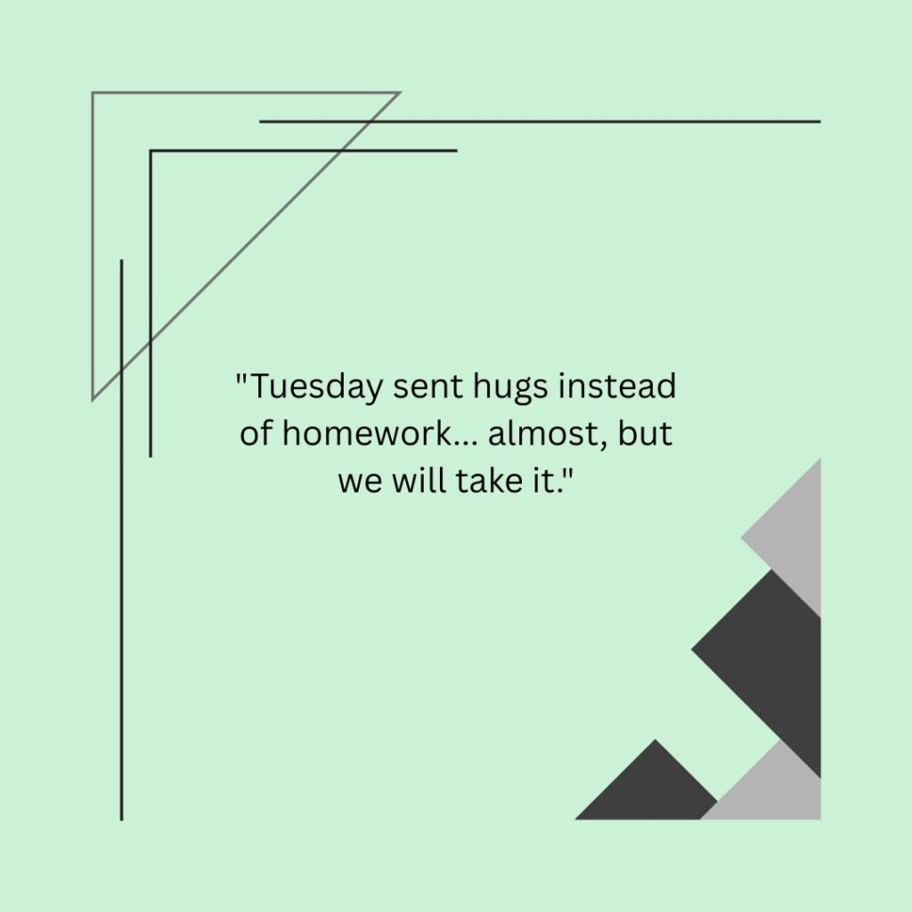 Tuesday sent hugs instead of homework... almost, but we will take it.